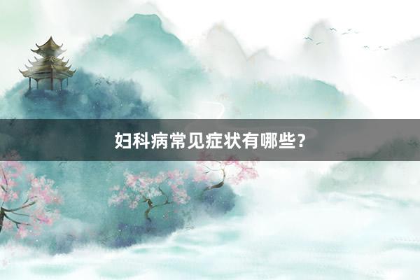 妇科病常见症状有哪些？